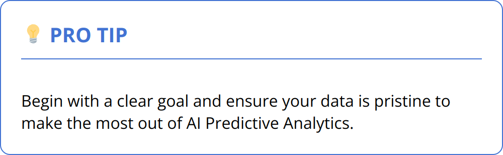 Pro Tip - Begin with a clear goal and ensure your data is pristine to make the most out of AI Predictive Analytics.